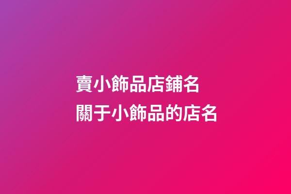 賣小飾品店鋪名 關于小飾品的店名-第1張-店鋪起名-玄機派